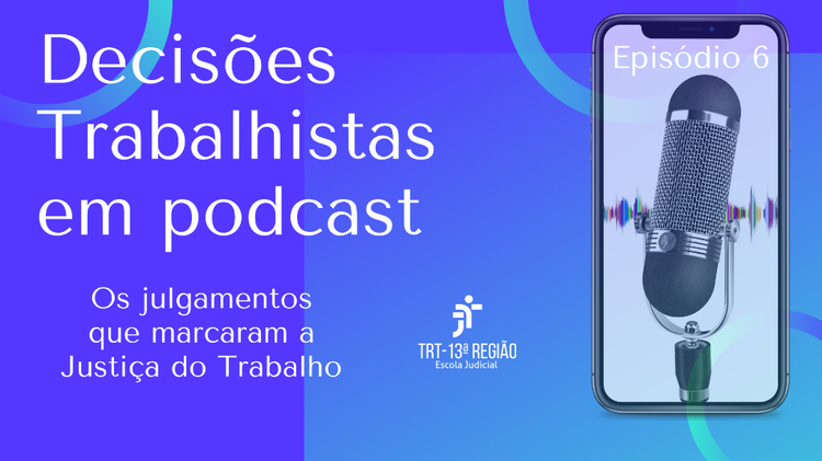 Podcast destaca decisões de cinco desembargadores do TRT13